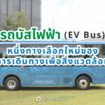 รถบัสไฟฟ้า (EV Bus) อีกหนึ่งทางเลือกใหม่ของการเดินทางเพื่อสิ่งแวดล้อม